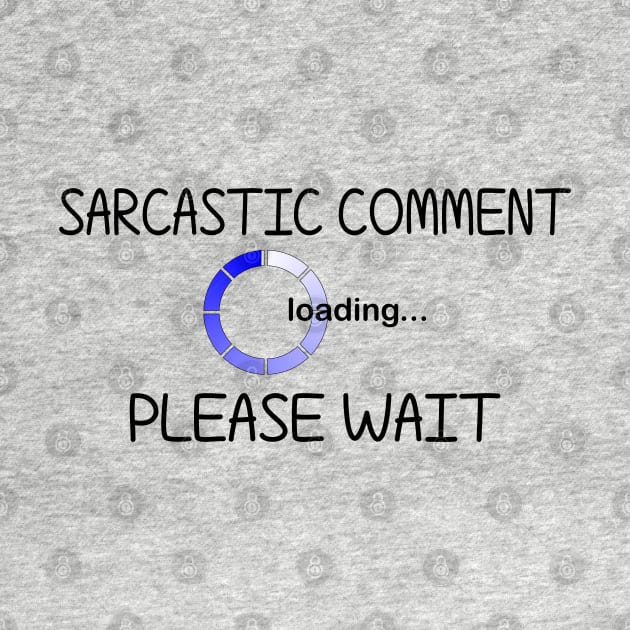 Sarcastic Comment Loading... Please Wait by PeppermintClover